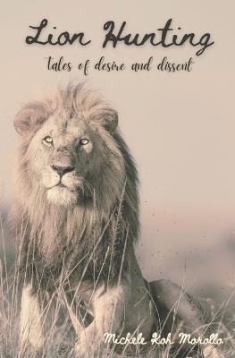 Lion Hunting: Tales of desire and dissent - Michele Koh Morollo - cover