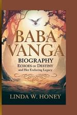 Baba Vanga Biography: Echoes of Destiny and Her Enduring Legacy