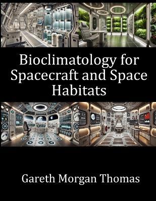 Bioclimatology for Spacecraft and Space Habitats: Integrating Climate Control, Life Support, and Health Technologies for Sustainable Space Living - Gareth Morgan Thomas - cover