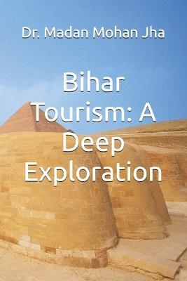 Bihar Tourism: A Deep Exploration - Madan Mohan Jha - cover