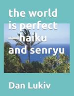 The world is perfect-haiku and senryu