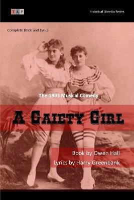 A Gaiety Girl: The 1893 Musical Comedy: Complete Book and Lyrics (Historical Libretto Series) - Owen Hall - cover