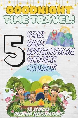 Goodnight Time Travel: 5-Year-Old's Educational Bedtime Stories with Premium Illustrations: Adventures Through History and Imagination for Young Explorers - Cristina M,Ciprian M - cover