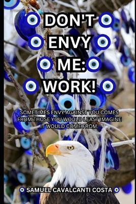 Don't Envy Me: Work! (SAMUEL CAVALCANTI COSTA): Don't Envy Me: Work! (SAMUEL CAVALCANTI COSTA) - Samuel Cavalcanti Costa - cover
