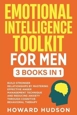 Emotional Intelligence Toolkit For Men: 3 in 1 - Build Stronger Relationships by Mastering Effective Anger Management Techniques and Reducing Anxiety through Cognitive Behavioral Therapy - Howard Hudson - cover
