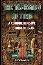 The Tapestry of Time: A Comprehensive History of Iran