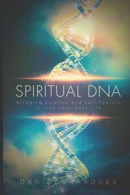 Spiritual DNA: Bridging Science and Spirituality to Live Your Best Life - Dan Desmarques - cover