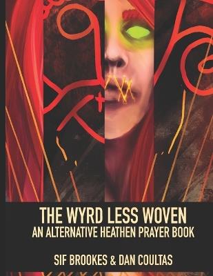 The Wyrd Less Woven: An Alternative Heathen Prayer Book - Sif Brookes,Dan Coultas - cover