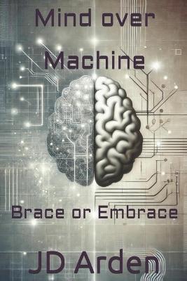Mind over Machine: Brace or Embrace - Jd Arden - cover