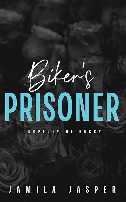 Biker's Prisoner: Property of Bucky - Jamila Jasper - cover
