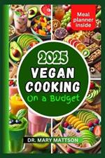 Vegan Cooking on a Budget: A Comprehensive Guide t? E?t?ng Well, Saving M?n??, ?nd Living Sustainably