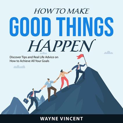How to Make Good Things Happen
