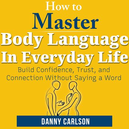 How To Master Body Language in Everyday Life