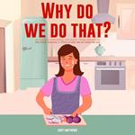 Why Do We Do That? 101 Random, Interesting, and Wacky Things Humans Do - The Facts, Science, & Trivia of Why We Do What We Do!