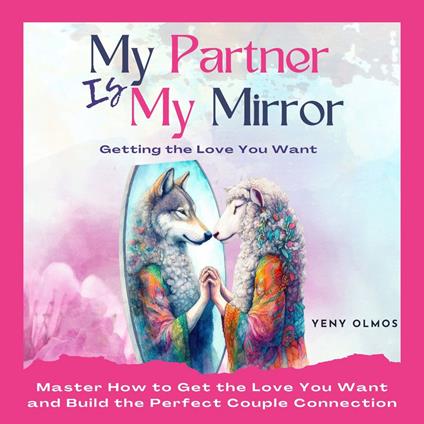 My Partner is My Mirror - Getting the Love You Want