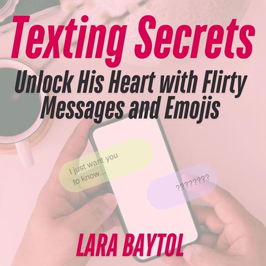 Texting Secrets : Unlock His Heart with Flirty Messages and Emojis