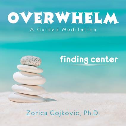 Overwhelm, Finding Center