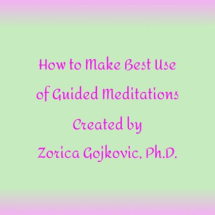 How to Get the Most Out of Guided Meditations Created by Zorica Gojkovic, Ph.D.