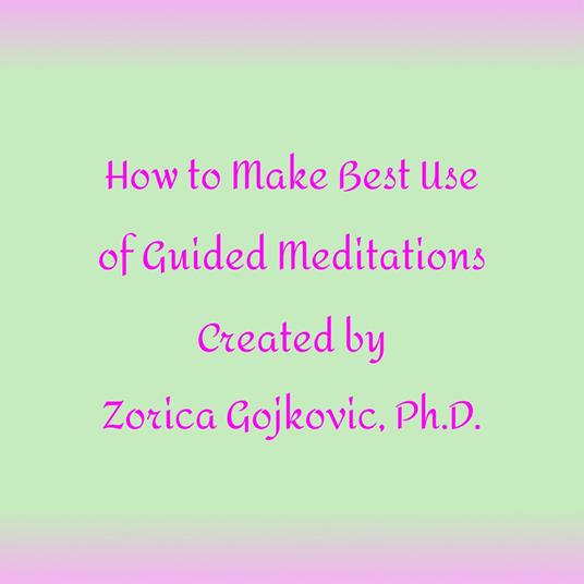 How to Get the Most Out of Guided Meditations Created by Zorica Gojkovic, Ph.D.