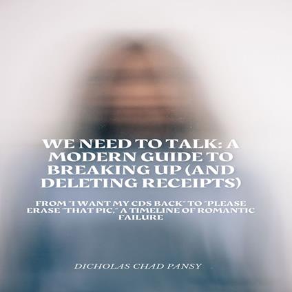 We Need to Talk: A Modern Guide to Breaking Up (And Deleting Receipts)