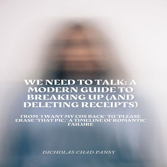 We Need to Talk: A Modern Guide to Breaking Up (And Deleting Receipts)
