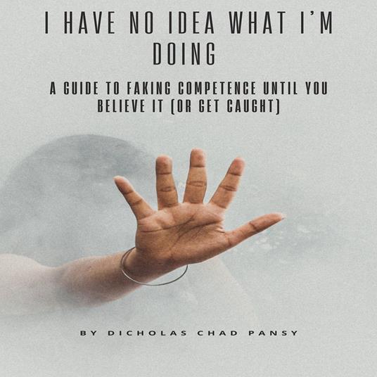 I Have No Idea What I’m Doing