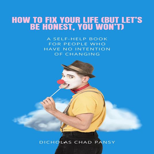 "How to Fix Your Life (But Let’s Be Honest, You Won’t)"