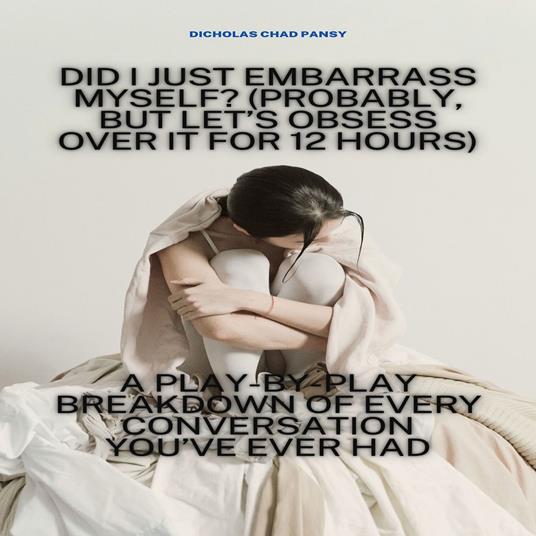 Did I Just Embarrass Myself? (Probably, But Let’s Obsess Over It for 12 Hours)