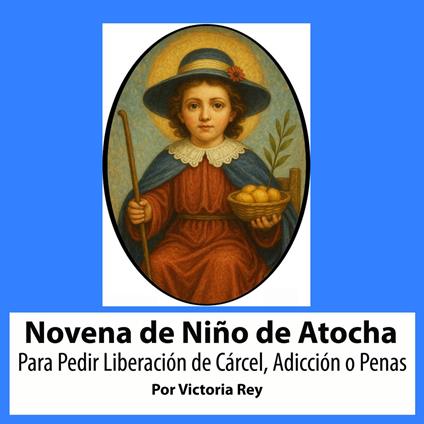 Novena De Niño De Atocha Para Pedir Liberación de Cárcel, Adicción o Penas