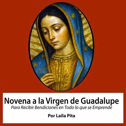 Novena De Virgen De Guadalupe Para Recibir Bendiciones en Todo lo que se Emprende