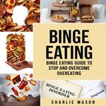 Binge Eating: Binge Eating Guide To Stop And Overcome Overeating