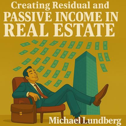 Creating Residual and Passive Income in Real Estate
