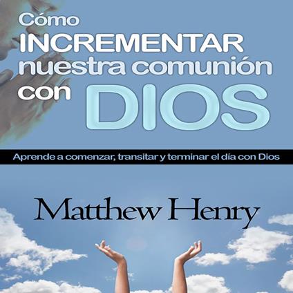 Cómo incrementar nuestra comunión con Dios