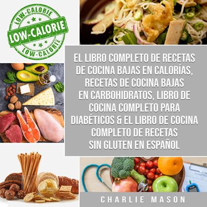 El Libro Completo De Recetas De Cocina Bajas En Calorías, Recetas De Cocina Bajas En Carbohidratos, Libro De Cocina Completo Para Diabéticos & El Libro De Cocina Completo De Recetas Sin Gluten En Español