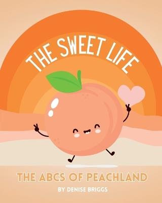 The Sweet Life: The ABCs of Peachland - Denise Briggs - cover