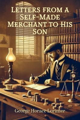Letters from a Self-Made Merchant to His Son - George Horace Lorimer - cover