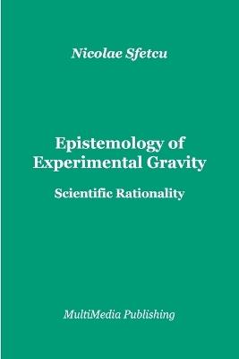 Epistemology of Experimental Gravity: Scientific Rationality - Nicolae Sfetcu - cover