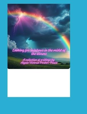 Finding rainbows in the midst of storms: A collection of writings - Alysia Victoria Parker-Fusco - cover