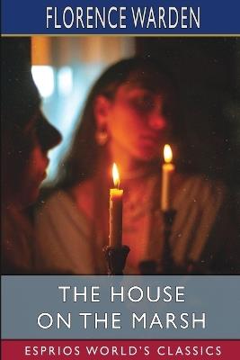 The House on the Marsh (Esprios Classics): A Romance - Florence Warden - cover
