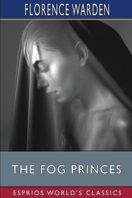 The Fog Princes (Esprios Classics) - Florence Warden - cover