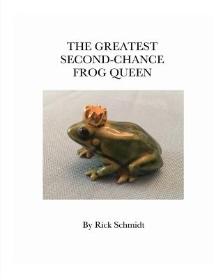 The Greatest Second-Chance Frog Queen: A Not-Just-4-Children, FULL-COLOR/Paperback. Library Edition/2nd Printing. - Rick Schmidt - cover