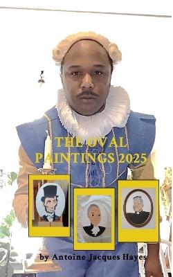 The Oval Paintings 2025 by Antoine Jacques Hayes - Antoine Jacques Hayes - cover