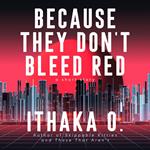 Because They Don't Bleed Red