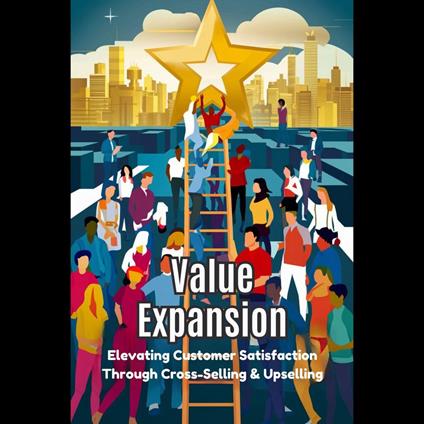 Value Expansion: Elevating Customer Satisfaction Through Cross-Selling & Upselling