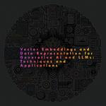 Vector Embeddings and Data Representation: Techniques and Applications