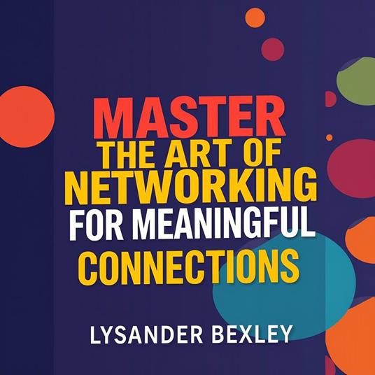 Master the Art of Networking for Meaningful Connections