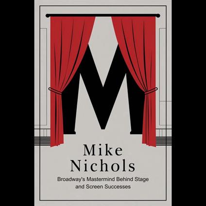 Mike Nichols: Broadway's Mastermind Behind Stage and Screen Successes