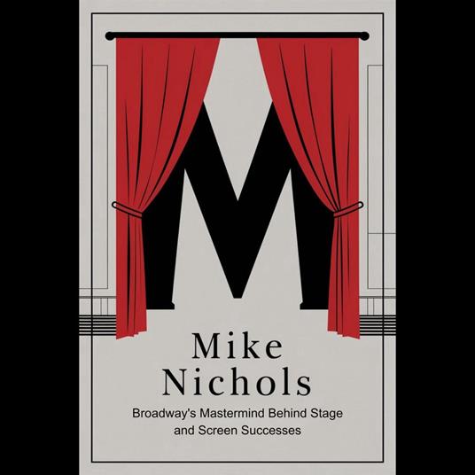 Mike Nichols: Broadway's Mastermind Behind Stage and Screen Successes