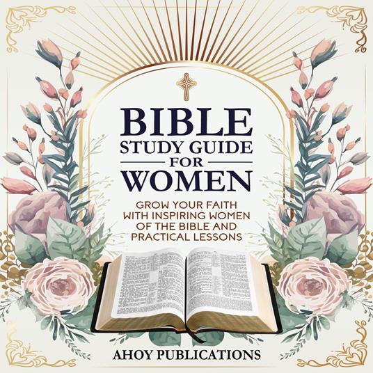 Bible Study Guide for Women: Grow Your Faith with Inspiring Women of the Bible and Practical Lessons