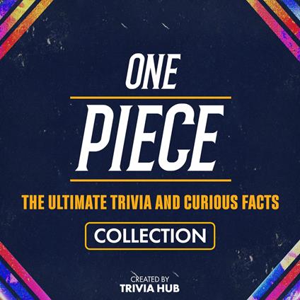 One Piece - The Ultimate Trivia And Curious Facts Collection
